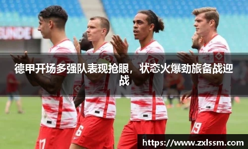 德甲开场多强队表现抢眼，状态火爆劲旅备战迎战
