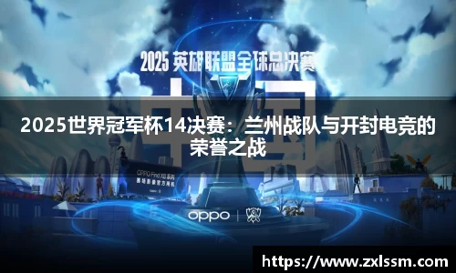 2025世界冠军杯14决赛：兰州战队与开封电竞的荣誉之战