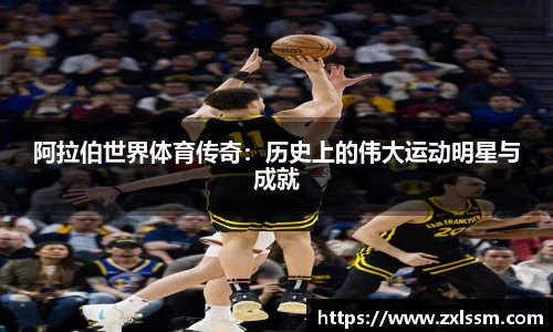阿拉伯世界体育传奇：历史上的伟大运动明星与成就